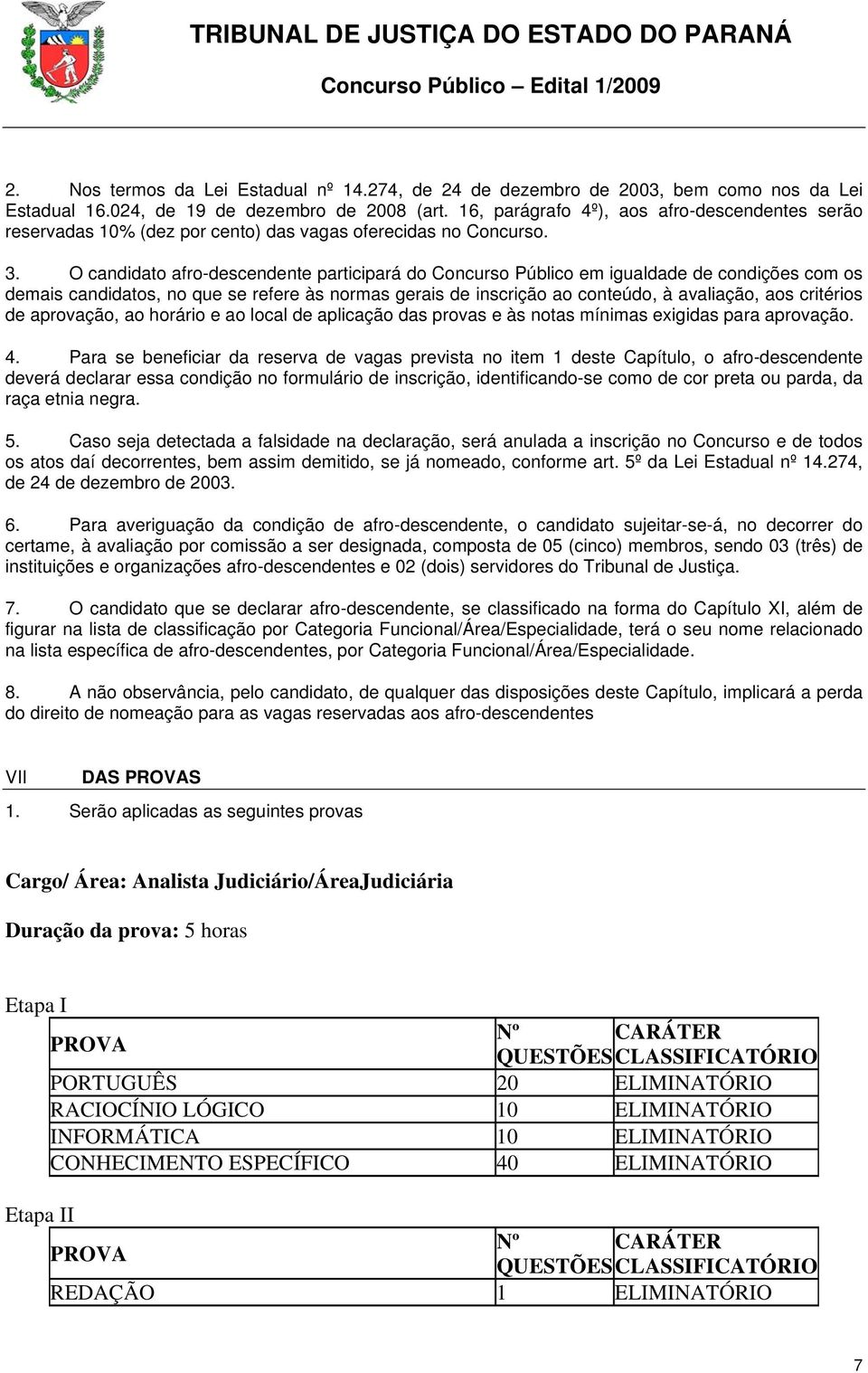 O candidato afro-descendente participará do Concurso Público em igualdade de condições com os demais candidatos, no que se refere às normas gerais de inscrição ao conteúdo, à avaliação, aos critérios