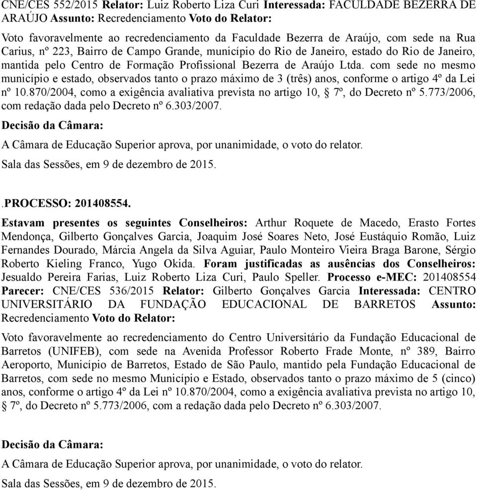 com sede no mesmo município e estado, observados tanto o prazo máximo de 3 (três) anos, conforme o artigo 4º da Lei nº 10.