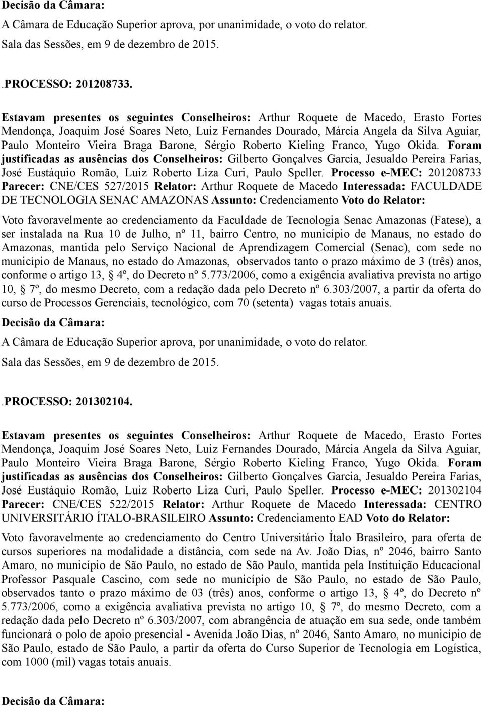 Processo e-mec: 201208733 Parecer: CNE/CES 527/2015 Relator: Arthur Roquete de Macedo Interessada: FACULDADE DE TECNOLOGIA SENAC AMAZONAS Assunto: Credenciamento Voto do Relator: Voto favoravelmente