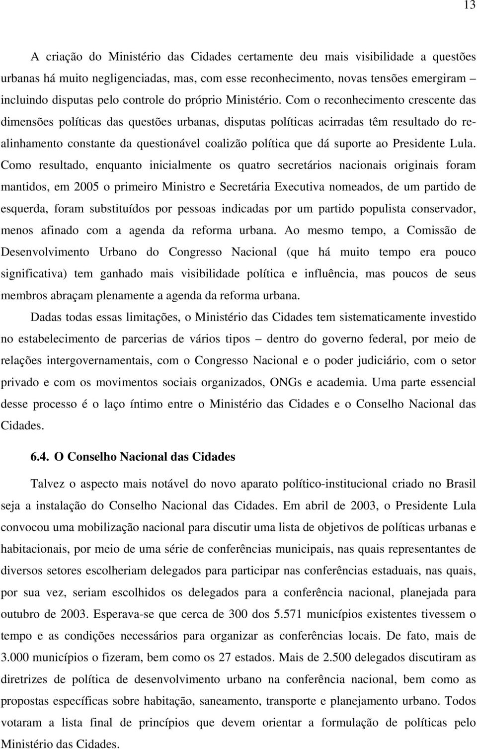 Com o reconhecimento crescente das dimensões políticas das questões urbanas, disputas políticas acirradas têm resultado do realinhamento constante da questionável coalizão política que dá suporte ao