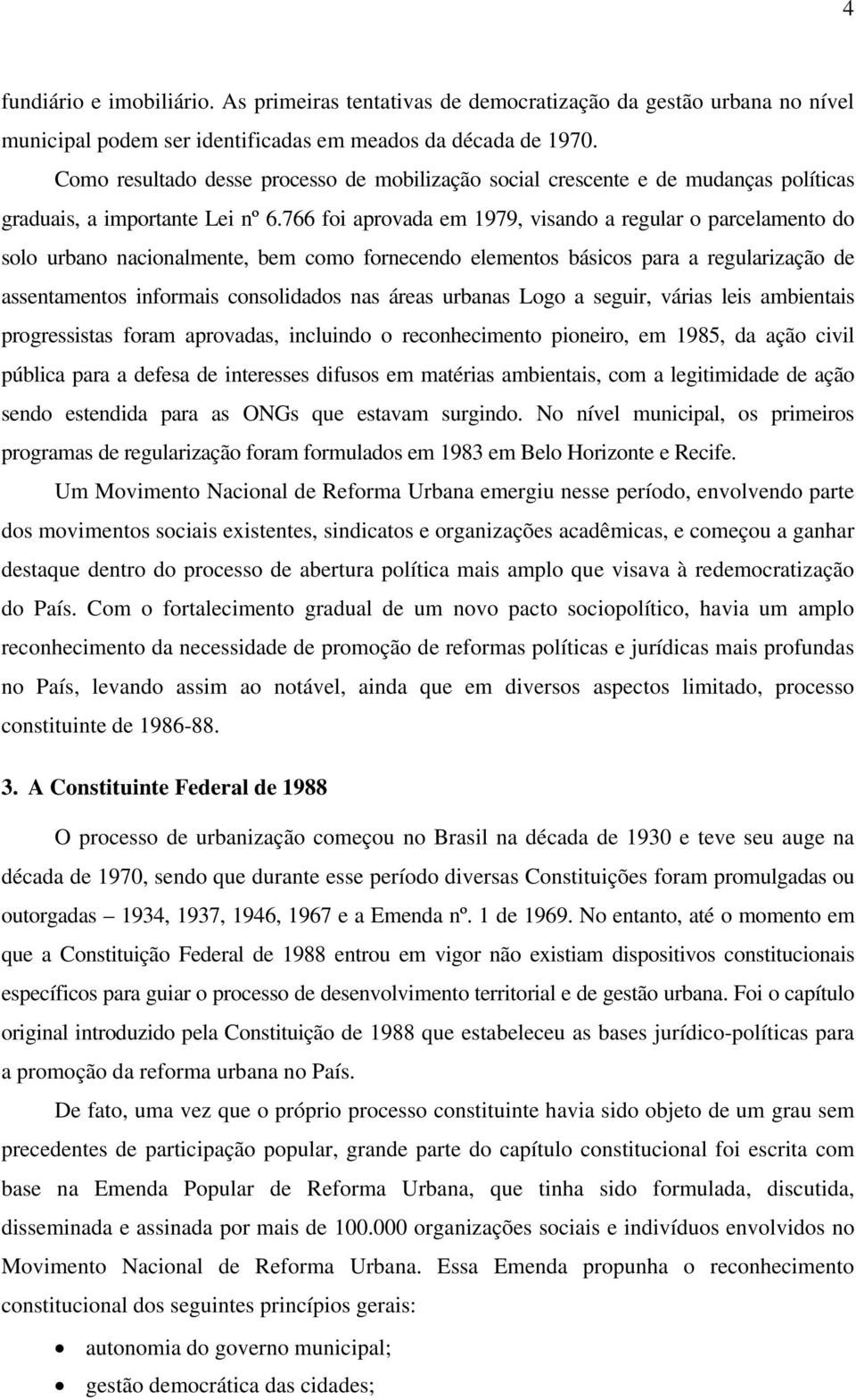 766 foi aprovada em 1979, visando a regular o parcelamento do solo urbano nacionalmente, bem como fornecendo elementos básicos para a regularização de assentamentos informais consolidados nas áreas