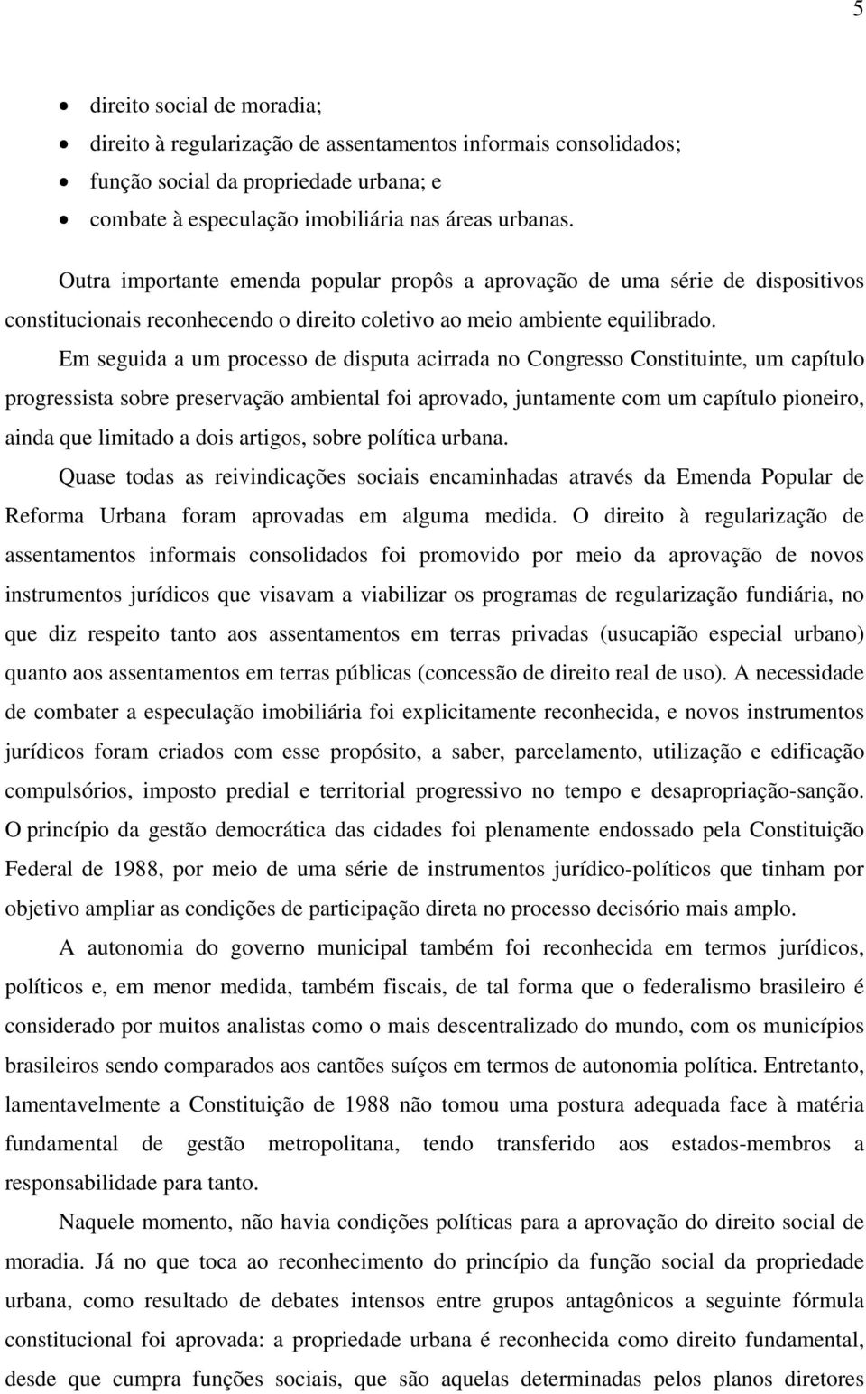 Em seguida a um processo de disputa acirrada no Congresso Constituinte, um capítulo progressista sobre preservação ambiental foi aprovado, juntamente com um capítulo pioneiro, ainda que limitado a