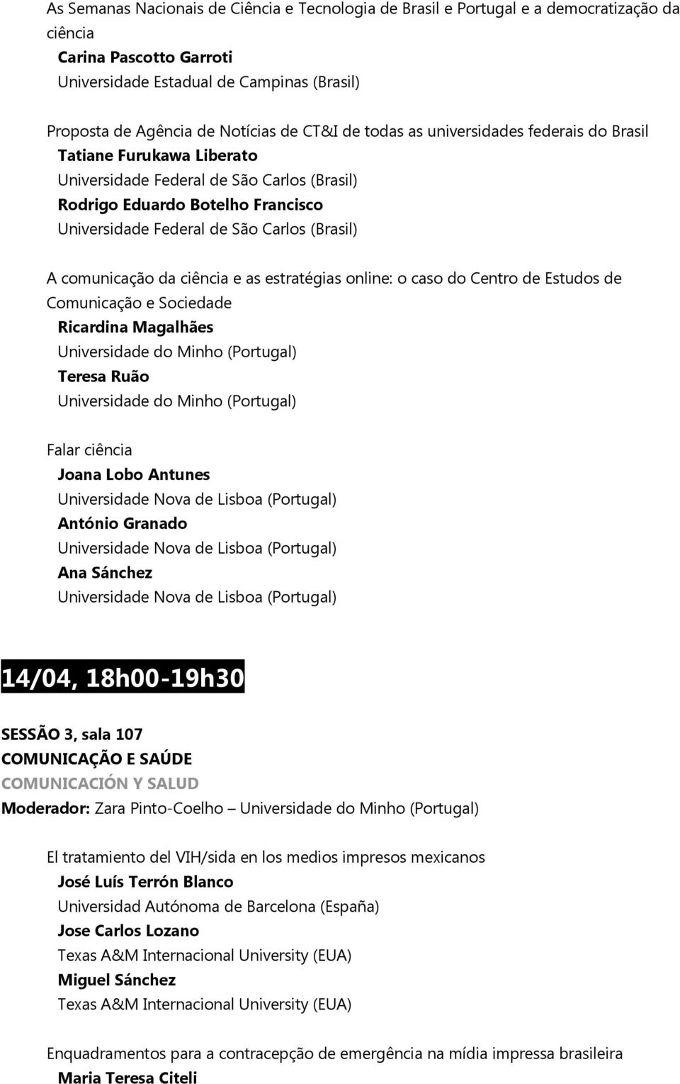 comunicação da ciência e as estratégias online: o caso do Centro de Estudos de Comunicação e Sociedade Ricardina Magalhães Teresa Ruão Falar ciência Joana Lobo Antunes Universidade Nova de Lisboa