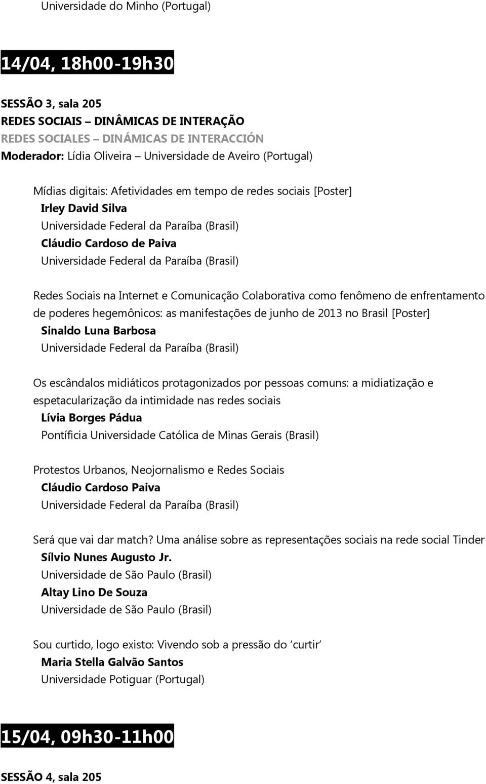 e Comunicação Colaborativa como fenômeno de enfrentamento de poderes hegemônicos: as manifestações de junho de 2013 no Brasil [Poster] Sinaldo Luna Barbosa Universidade Federal da Paraíba (Brasil) Os