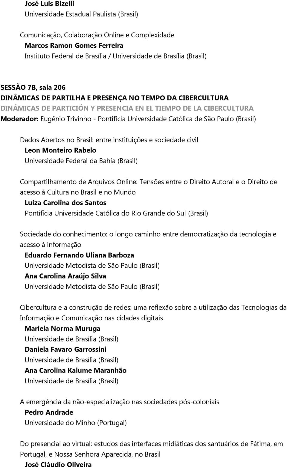 Católica de São Paulo (Brasil) Dados Abertos no Brasil: entre instituições e sociedade civil Leon Monteiro Rabelo Universidade Federal da Bahía (Brasil) Compartilhamento de Arquivos Online: Tensões