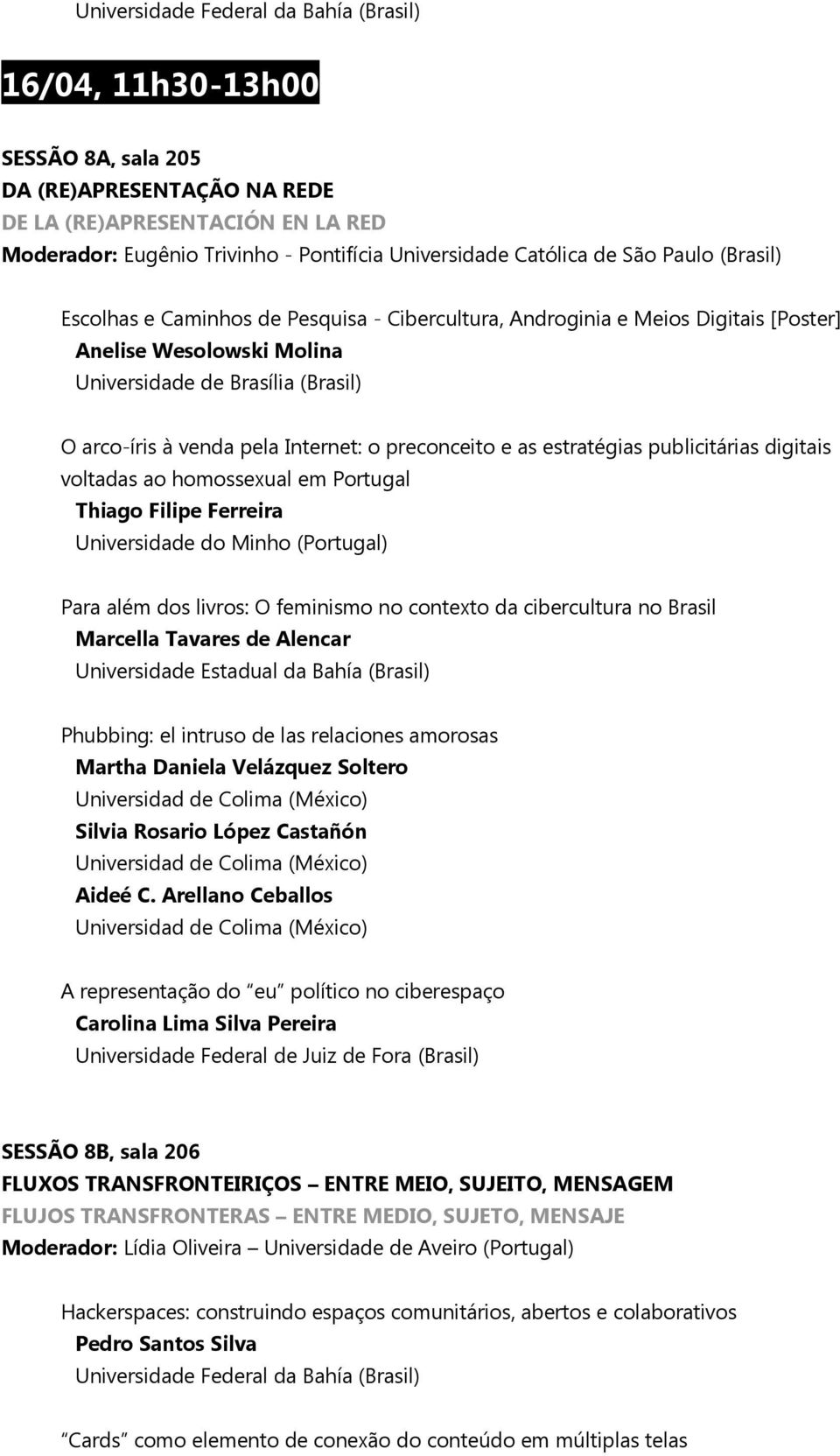 pela Internet: o preconceito e as estratégias publicitárias digitais voltadas ao homossexual em Portugal Thiago Filipe Ferreira Para além dos livros: O feminismo no contexto da cibercultura no Brasil