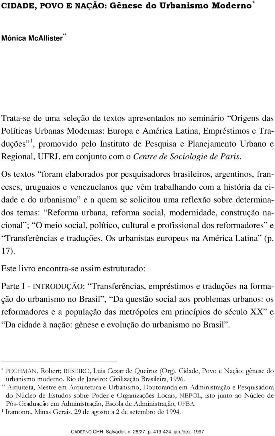 Os textos foram elaborados por pesquisadores brasileiros, argentinos, franceses, uruguaios e venezuelanos que vêm trabalhando com a história da cidade e do urbanismo e a quem se solicitou uma