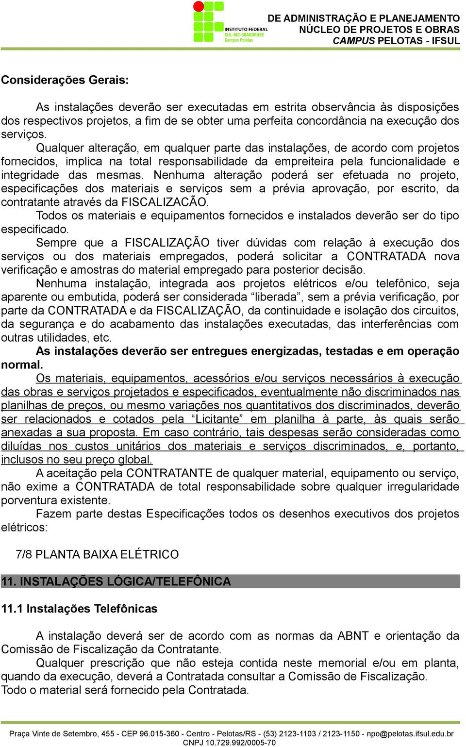 Nenhuma alteração poderá ser efetuada no projeto, especificações dos materiais e serviços sem a prévia aprovação, por escrito, da contratante através da FISCALIZACÃO.