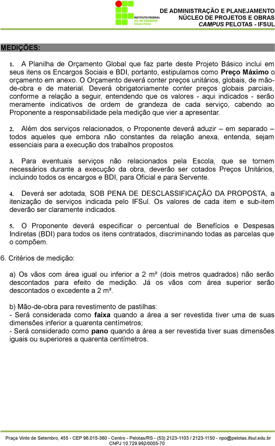 Deverá obrigatoriamente conter preços globais parciais, conforme a relação a seguir, entendendo que os valores - aqui indicados - serão meramente indicativos de ordem de grandeza de cada serviço,