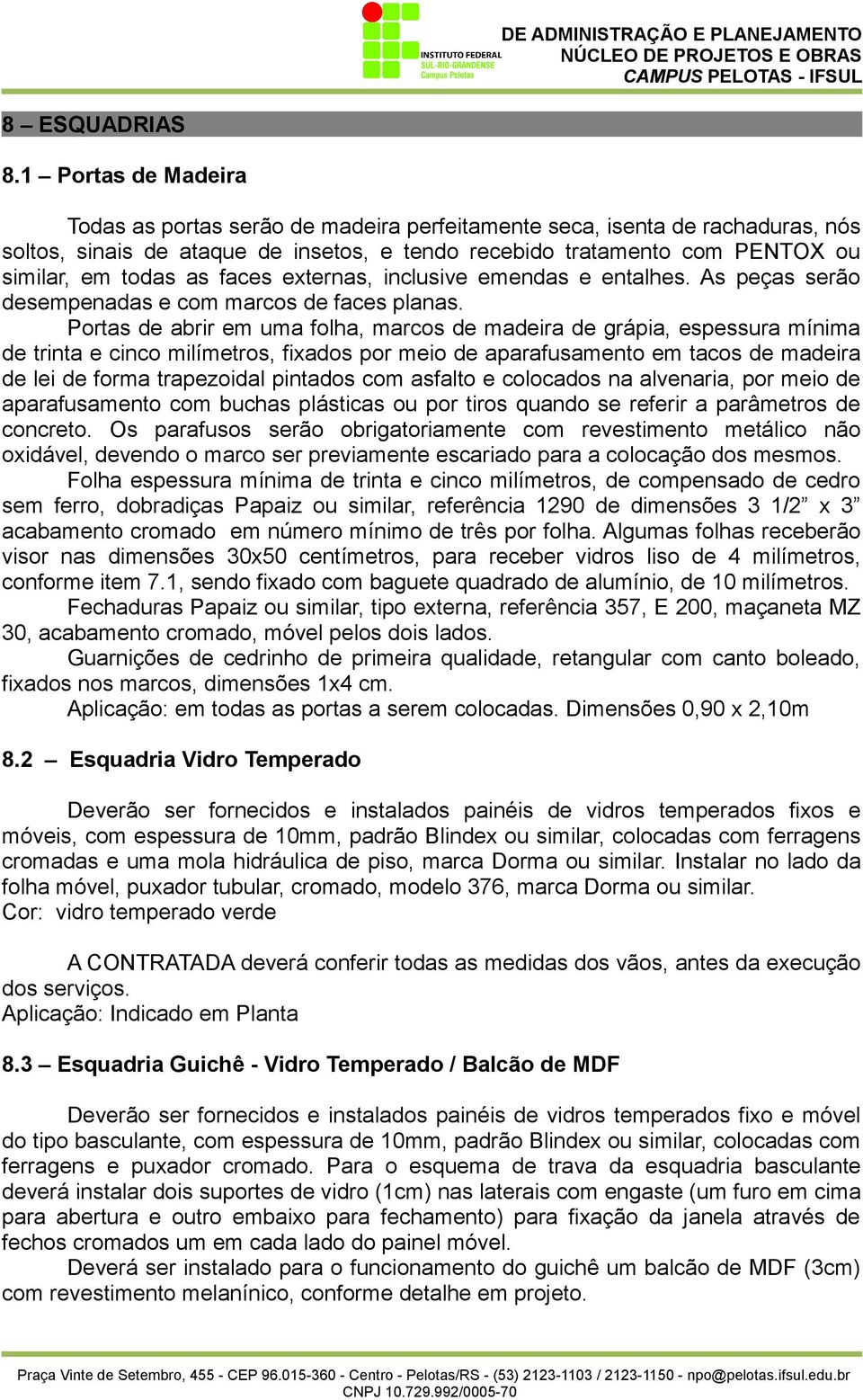 faces externas, inclusive emendas e entalhes. As peças serão desempenadas e com marcos de faces planas.