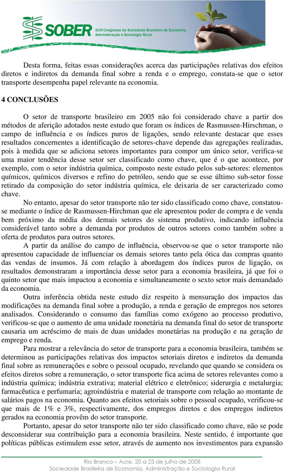 4 CONCLUSÕES O setor de trasporte brasileiro em 2005 ão foi cosiderado chave a partir dos métodos de aferição adotados este estudo que foram os ídices de Rasmusse-Hirschma, o campo de ifluêcia e os