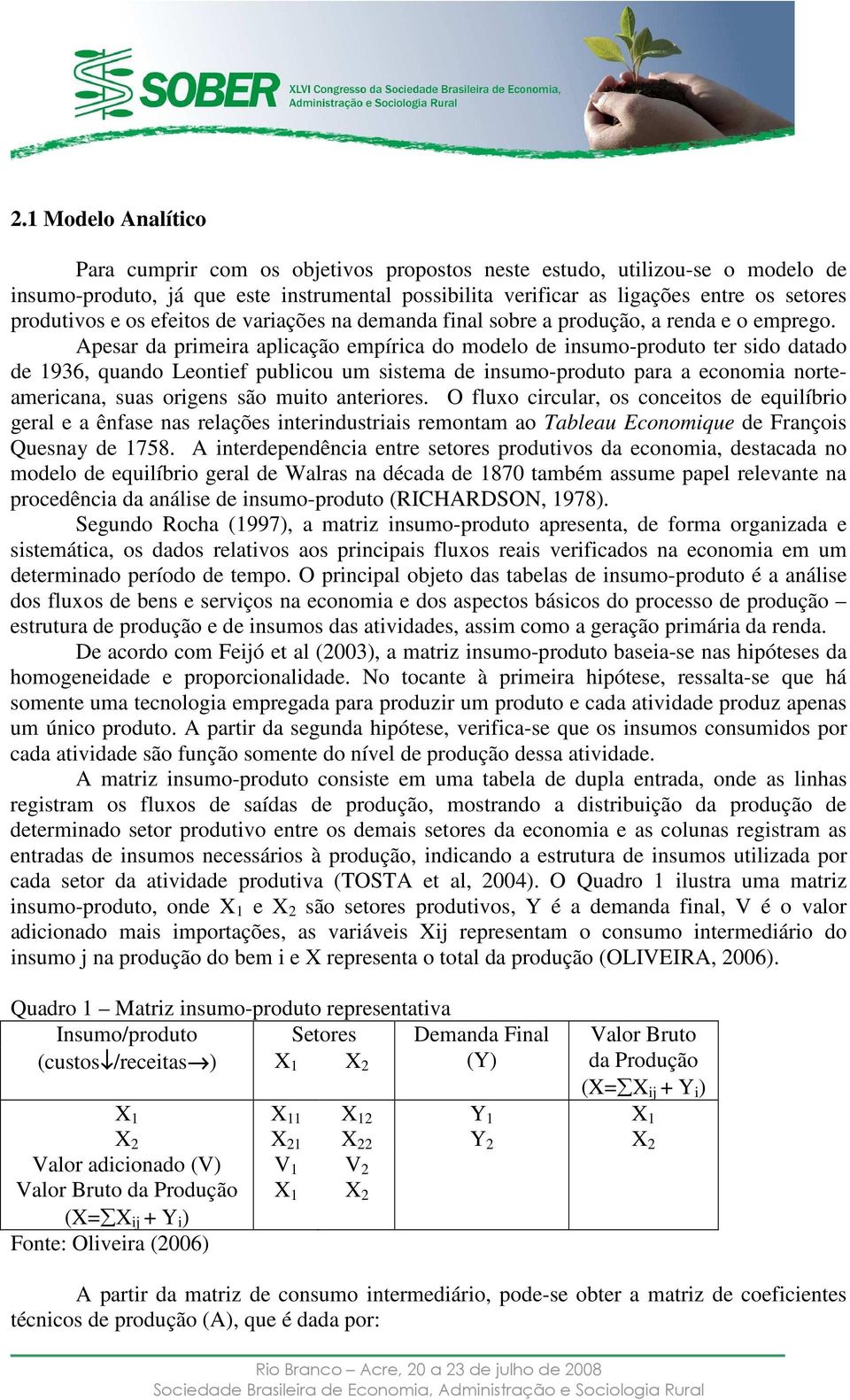 Apesar da primeira aplicação empírica do modelo de isumo-produto ter sido datado de 936, quado Leotief publicou um sistema de isumo-produto para a ecoomia orteamericaa, suas origes são muito