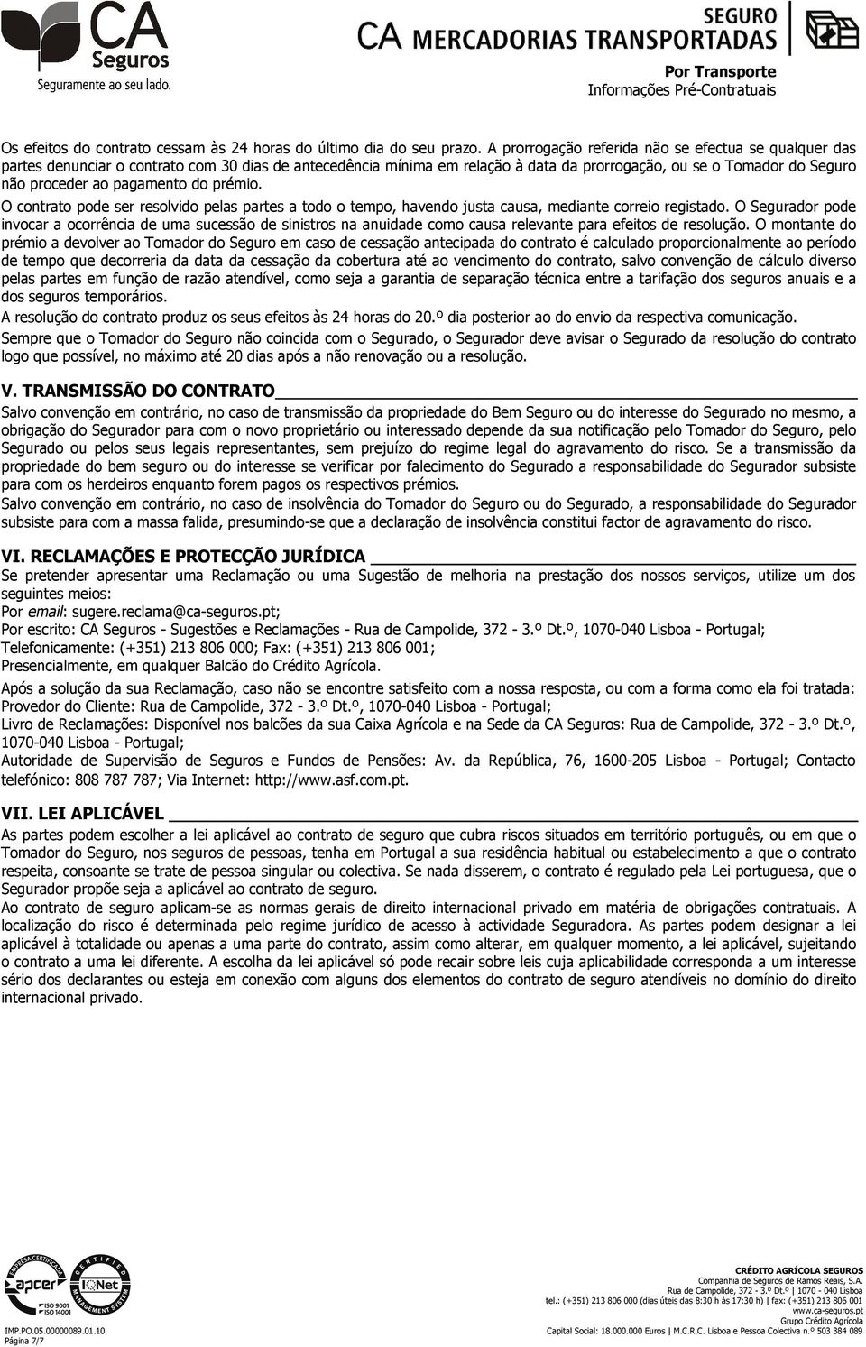 pagamento do prémio. O contrato pode ser resolvido pelas partes a todo o tempo, havendo justa causa, mediante correio registado.