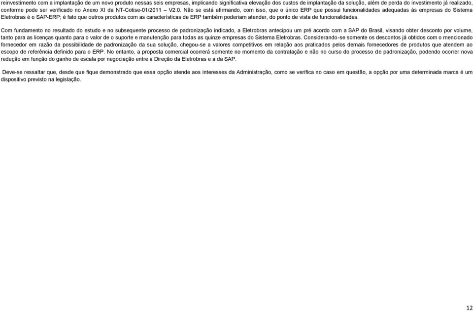 /2011 V2.0. Não se está afirmando, com isso, que o único ERP que possui funcionalidades adequadas às empresas do Sistema Eletrobras é o SAP-ERP; é fato que outros produtos com as características de