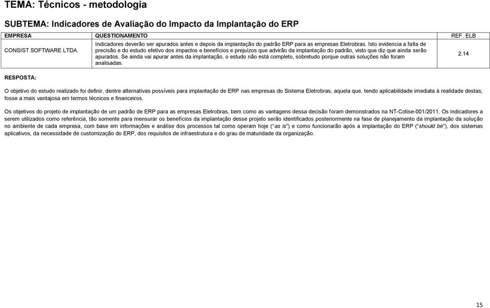 Isto evidencia a falta de precisão e do estudo efetivo dos impactos e benefícios e prejuízos que advirão da implantação do padrão, visto que diz que ainda serão apurados.