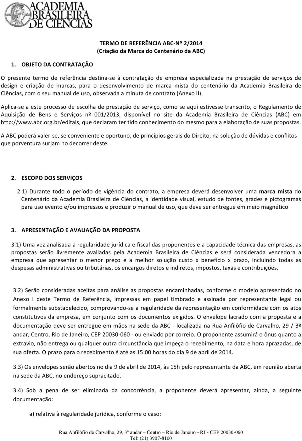 do centenário da Academia Brasileira de Ciências, com o seu manual de uso, observada a minuta de contrato (Anexo II).