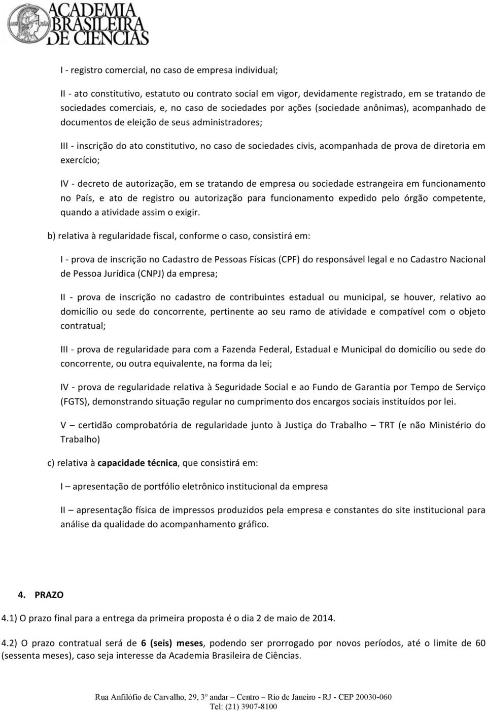 diretoria em exercício; IV - decreto de autorização, em se tratando de empresa ou sociedade estrangeira em funcionamento no País, e ato de registro ou autorização para funcionamento expedido pelo