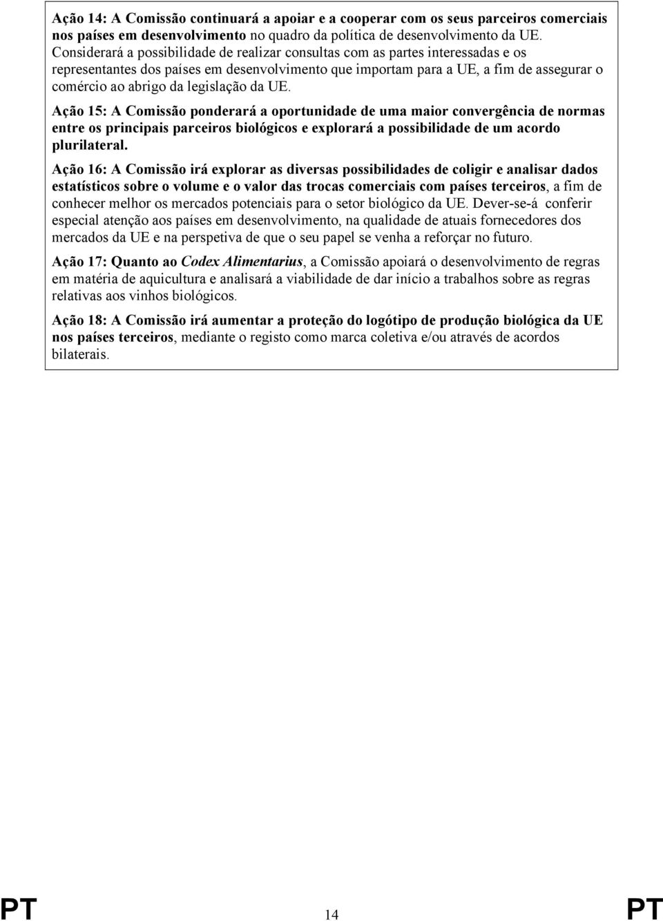 legislação da UE. Ação 15: A Comissão ponderará a oportunidade de uma maior convergência de normas entre os principais parceiros biológicos e explorará a possibilidade de um acordo plurilateral.