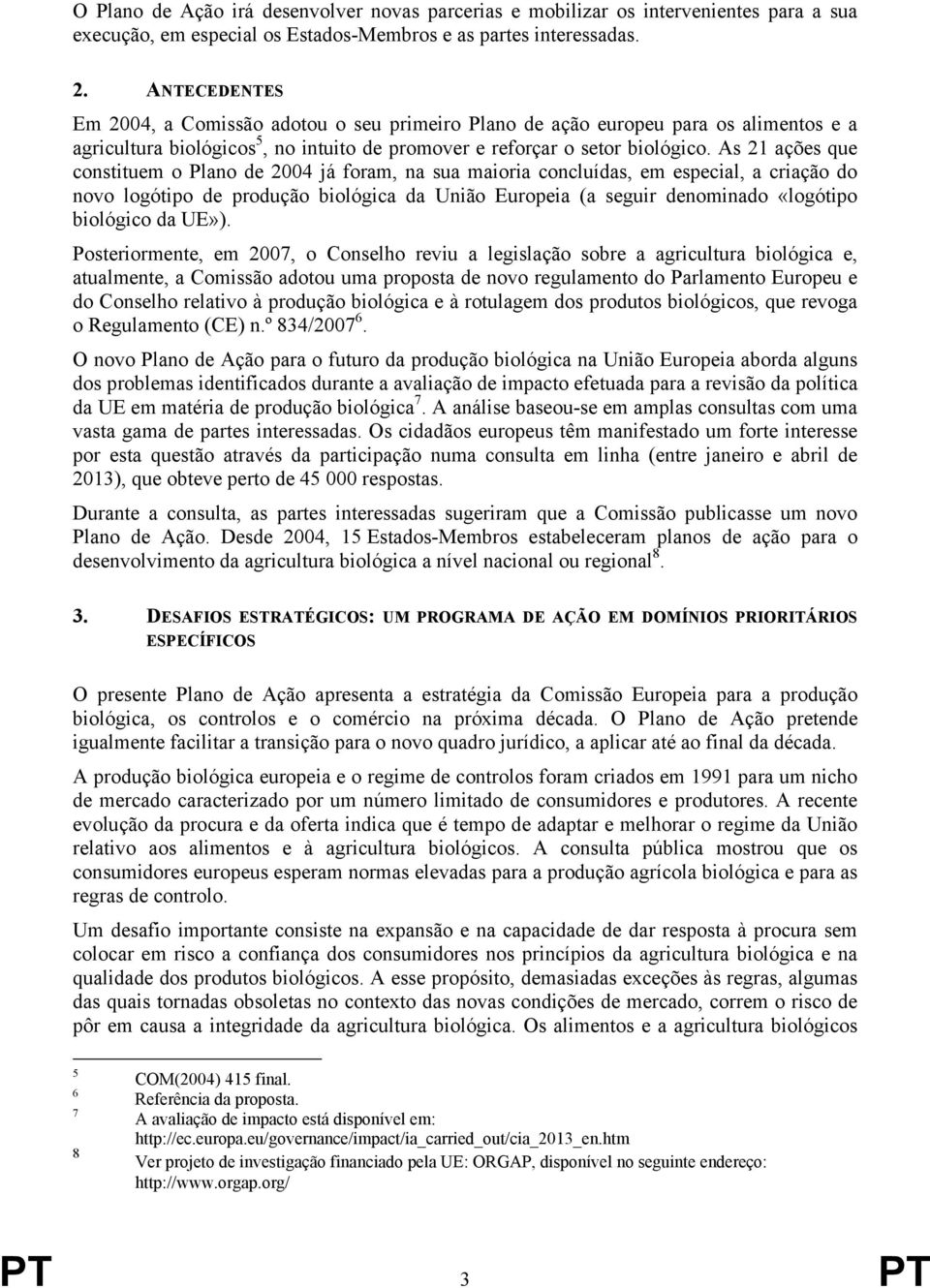 As 21 ações que constituem o Plano de 2004 já foram, na sua maioria concluídas, em especial, a criação do novo logótipo de produção biológica da União Europeia (a seguir denominado «logótipo