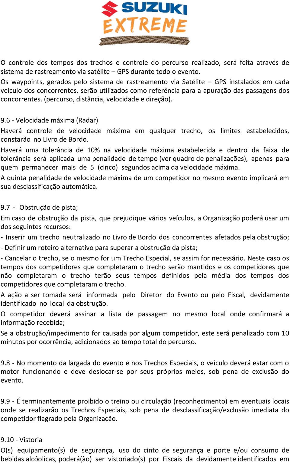 (percurso, distância, velocidade e direção). 9.6 - Velocidade máxima (Radar) Haverá controle de velocidade máxima em qualquer trecho, os limites estabelecidos, constarão no Livro de Bordo.