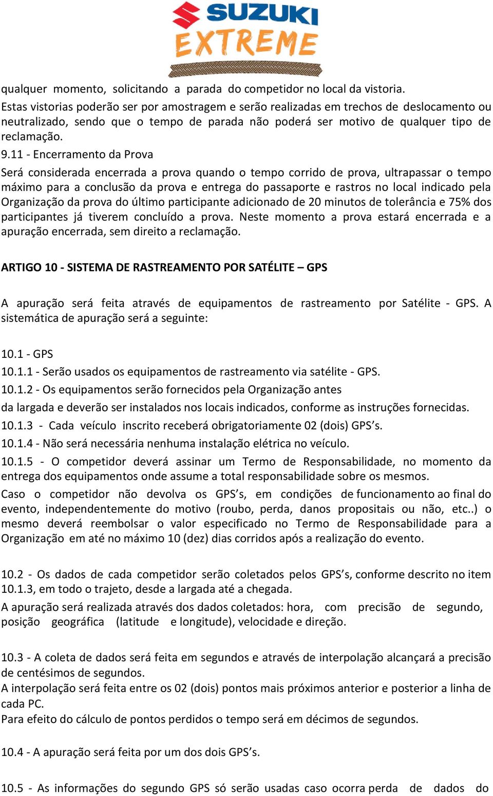 11 - Encerramento da Prova Será considerada encerrada a prova quando o tempo corrido de prova, ultrapassar o tempo máximo para a conclusão da prova e entrega do passaporte e rastros no local indicado