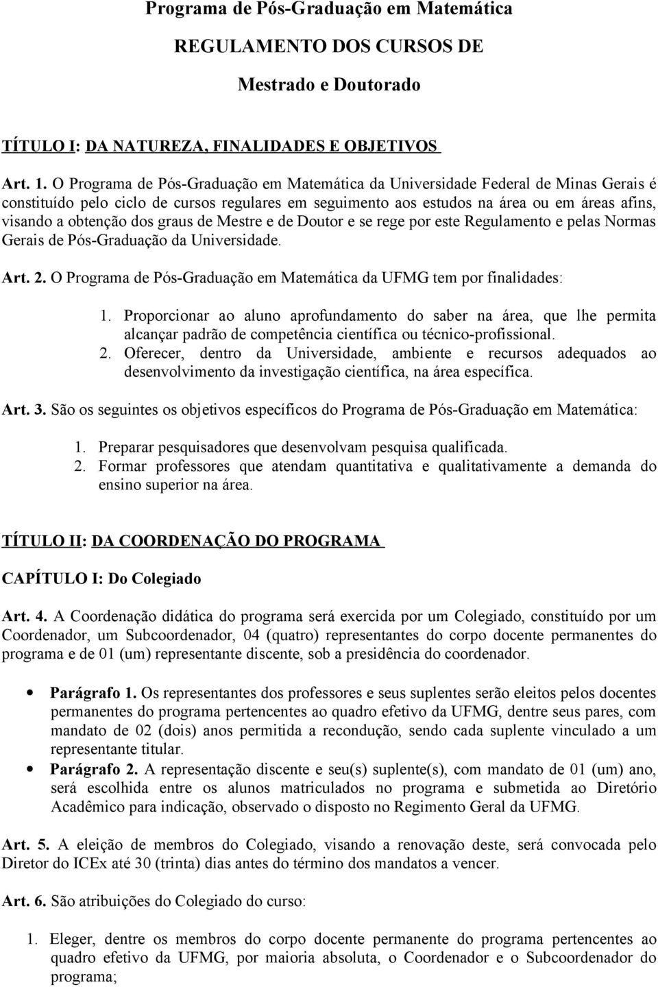 dos graus de Mestre e de Doutor e se rege por este Regulamento e pelas Normas Gerais de Pós-Graduação da Universidade. Art. 2. O Programa de Pós-Graduação em Matemática da UFMG tem por finalidades: 1.