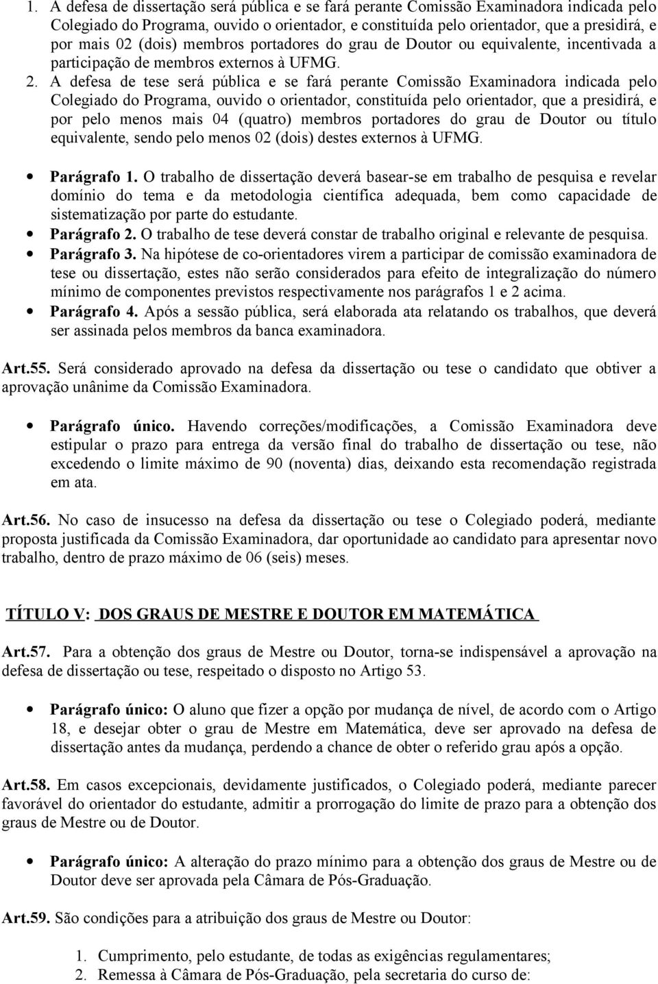 A defesa de tese será pública e se fará perante Comissão Examinadora indicada pelo Colegiado do Programa, ouvido o orientador, constituída pelo orientador, que a presidirá, e por pelo menos mais 04