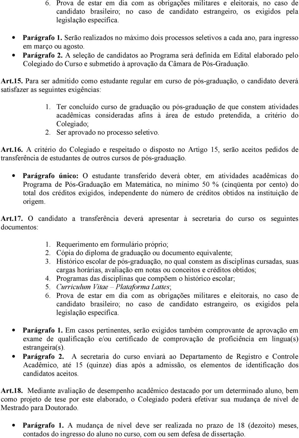 A seleção de candidatos ao Programa será definida em Edital elaborado pelo Colegiado do Curso e submetido à aprovação da Câmara de Pós-Graduação. Art.15.