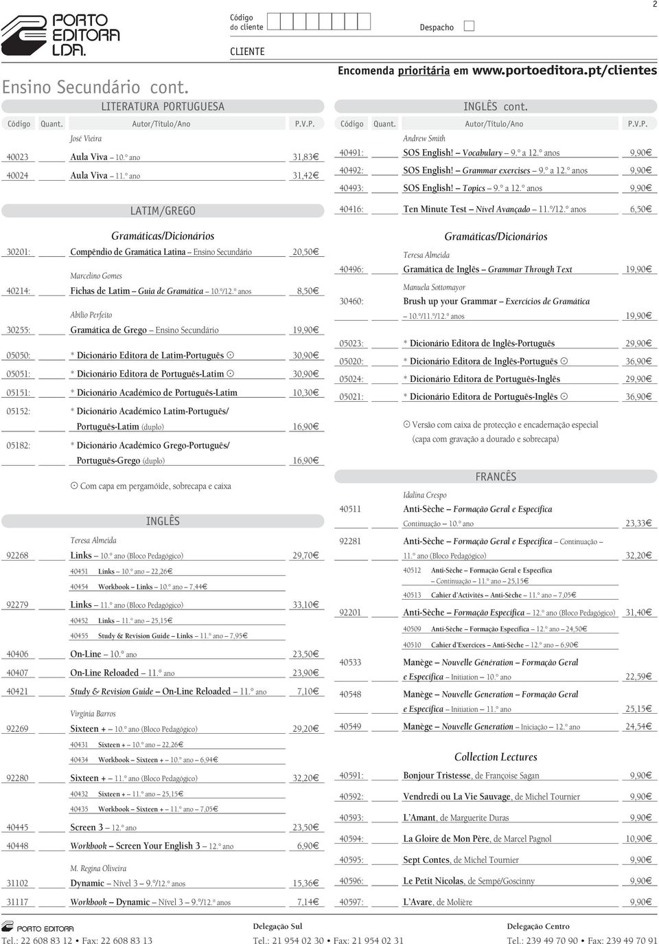 /12. anos 8,50Æ Abílio Perfeito 30255: Gramática de Grego Ensino Secundário 19,90Æ 05050: * Dicionário Editora de Latim-Português ( 30,90Æ 05051: * Dicionário Editora de Português-Latim ( 30,90Æ