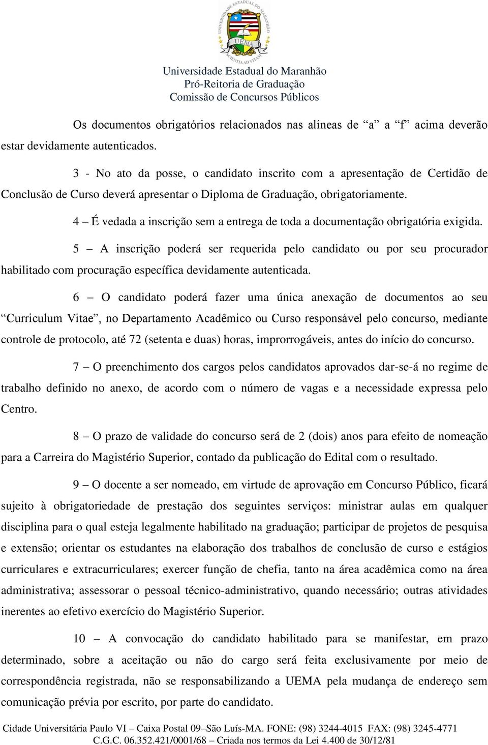 4 É vedada a inscrição sem a entrega de toda a documentação obrigatória exigida.