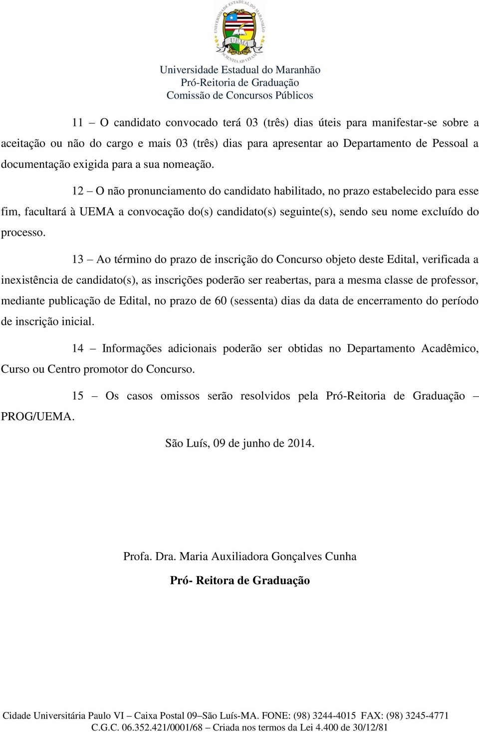 13 Ao término do prazo de inscrição do Concurso objeto deste Edital, verificada a inexistência de candidato(s), as inscrições poderão ser reabertas, para a mesma classe de professor, mediante