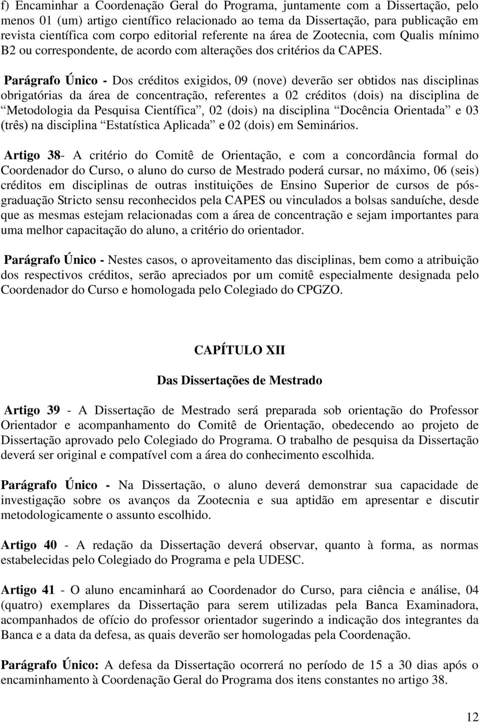 Parágrafo Único - Dos créditos exigidos, 09 (nove) deverão ser obtidos nas disciplinas obrigatórias da área de concentração, referentes a 02 créditos (dois) na disciplina de Metodologia da Pesquisa