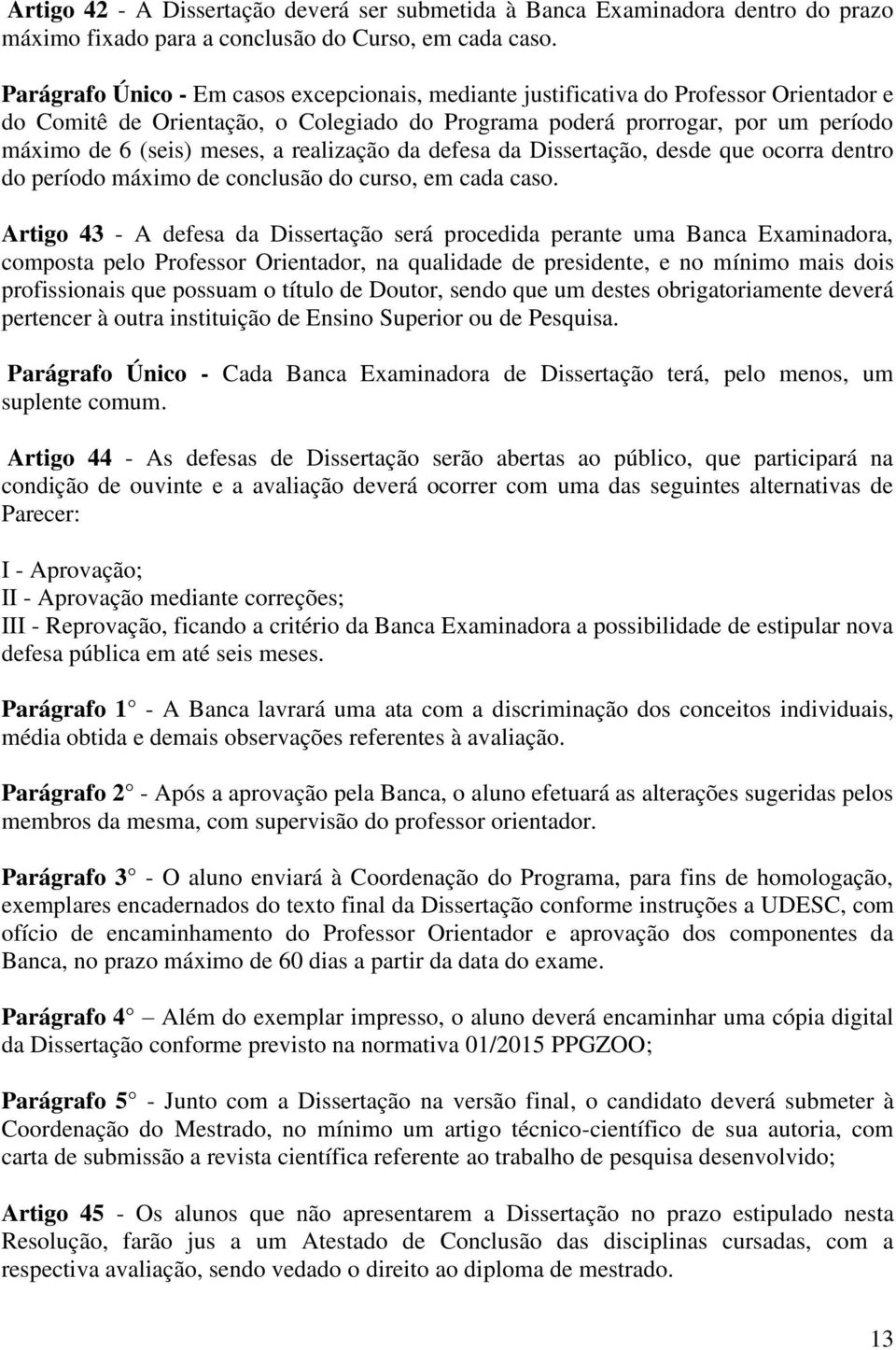 realização da defesa da Dissertação, desde que ocorra dentro do período máximo de conclusão do curso, em cada caso.