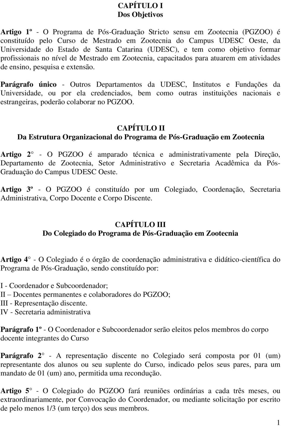 Parágrafo único - Outros Departamentos da UDESC, Institutos e Fundações da Universidade, ou por ela credenciados, bem como outras instituições nacionais e estrangeiras, poderão colaborar no PGZOO.