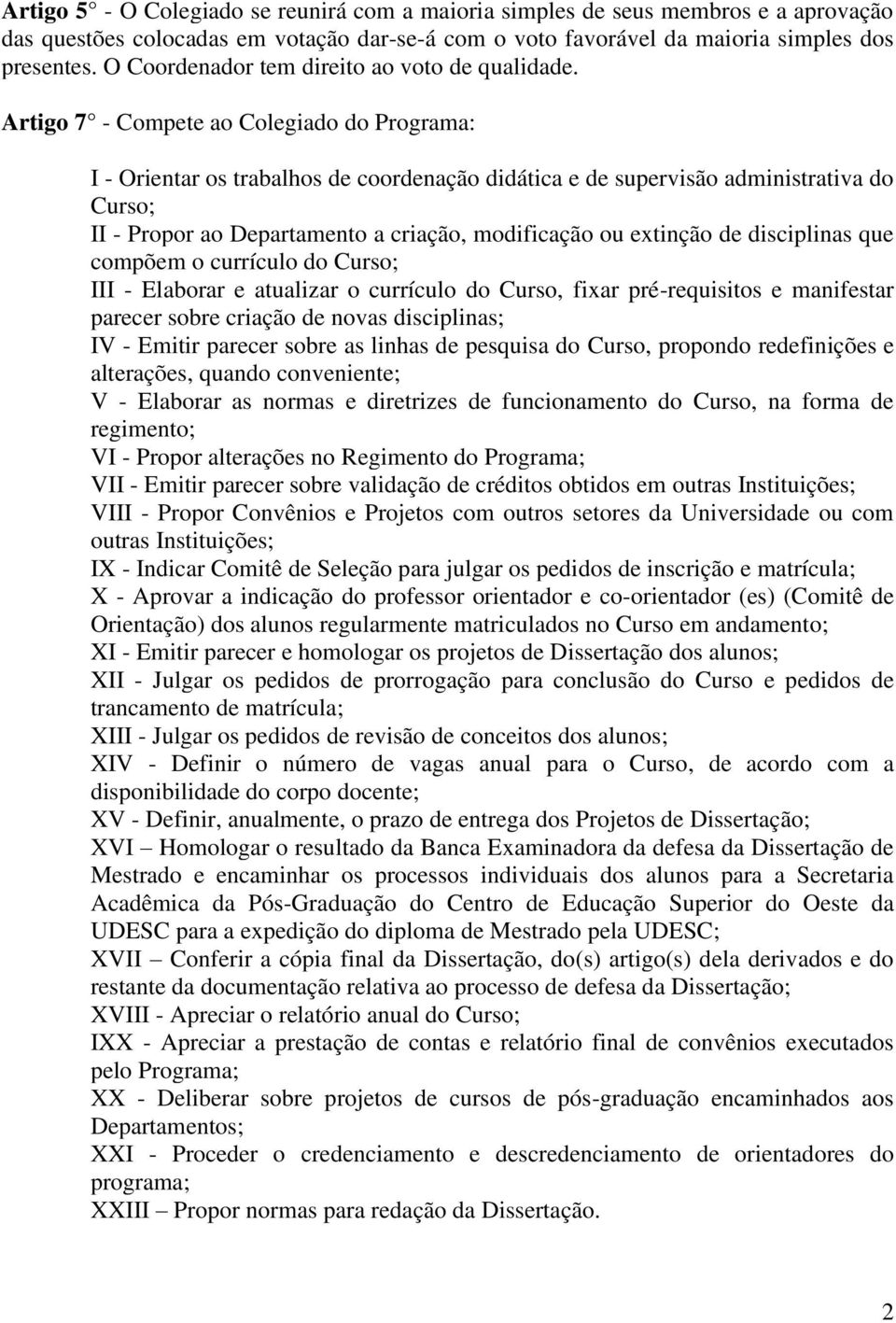 Artigo 7 - Compete ao Colegiado do Programa: I - Orientar os trabalhos de coordenação didática e de supervisão administrativa do Curso; II - Propor ao Departamento a criação, modificação ou extinção