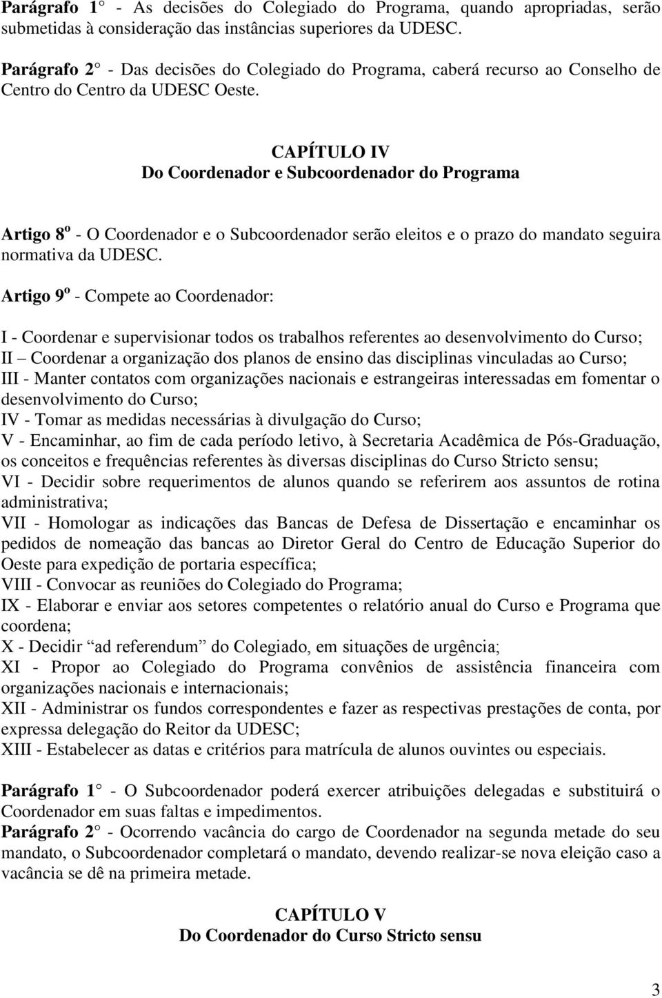 CAPÍTULO IV Do Coordenador e Subcoordenador do Programa Artigo 8 o - O Coordenador e o Subcoordenador serão eleitos e o prazo do mandato seguira normativa da UDESC.