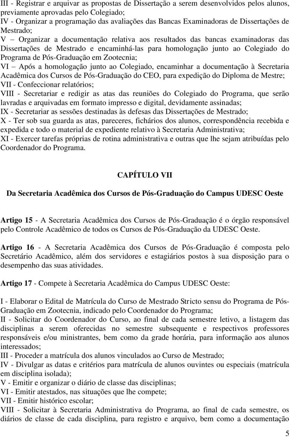 Pós-Graduação em Zootecnia; VI Após a homologação junto ao Colegiado, encaminhar a documentação à Secretaria Acadêmica dos Cursos de Pós-Graduação do CEO, para expedição do Diploma de Mestre; VII -