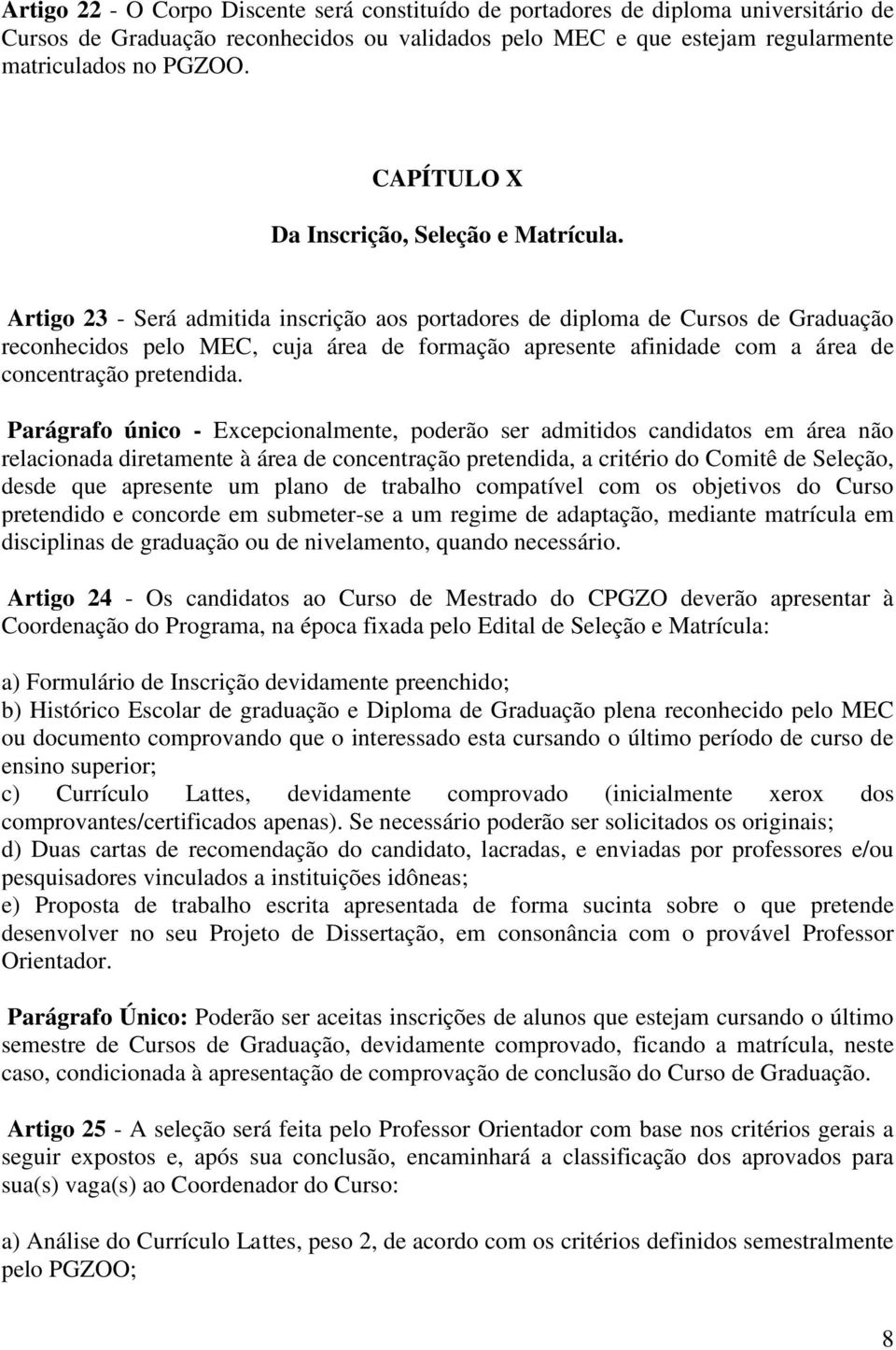 Artigo 23 - Será admitida inscrição aos portadores de diploma de Cursos de Graduação reconhecidos pelo MEC, cuja área de formação apresente afinidade com a área de concentração pretendida.