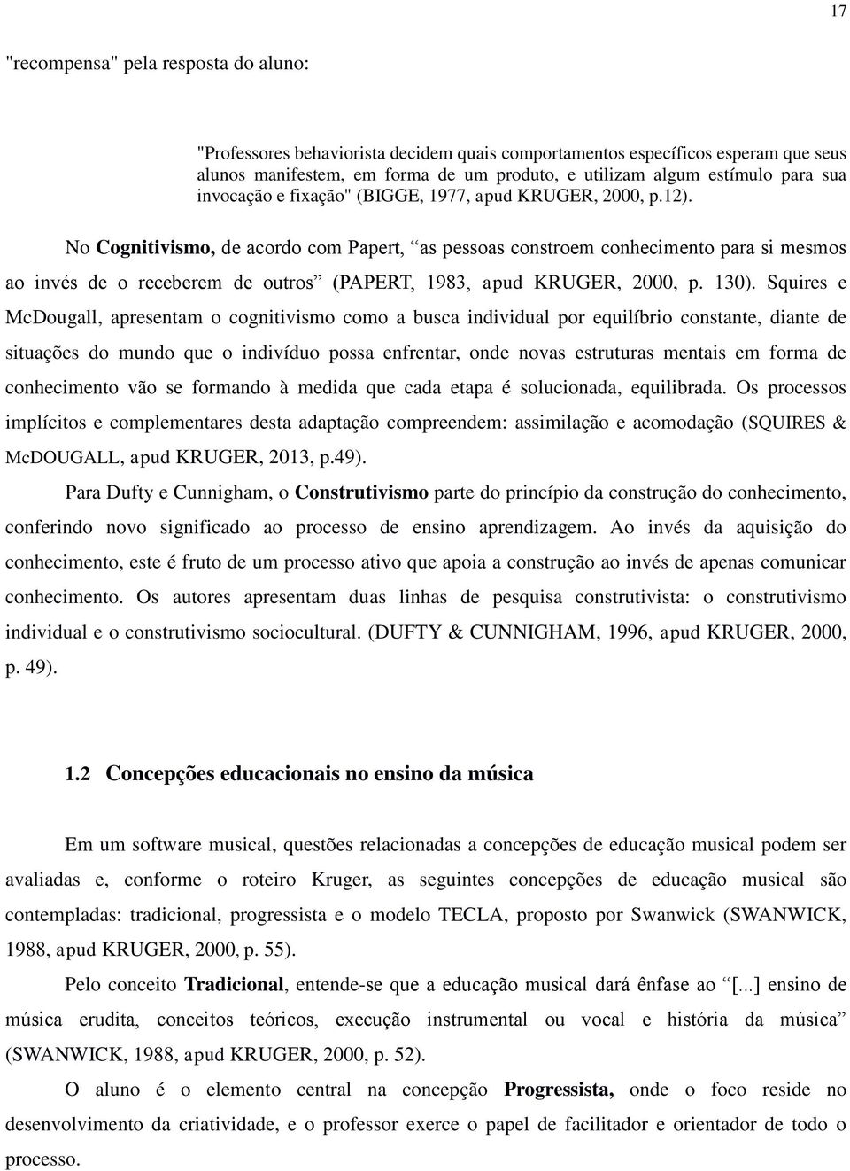 No Cognitivismo, de acordo com Papert, as pessoas constroem conhecimento para si mesmos ao invés de o receberem de outros (PAPERT, 1983, apud KRUGER, 2000, p. 130).