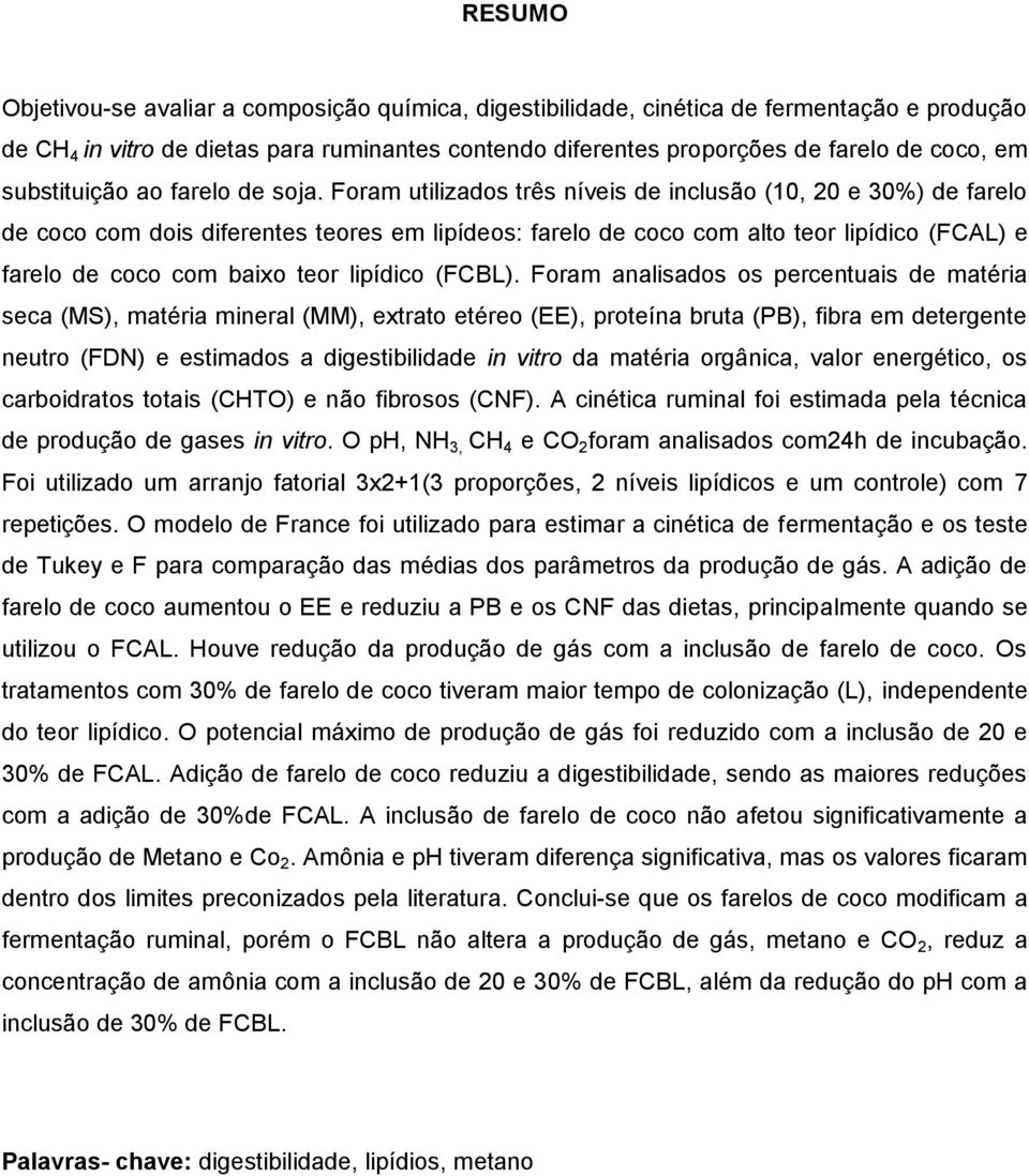 Foram utilizados três níveis de inclusão (10, 20 e 30%) de farelo de coco com dois diferentes teores em lipídeos: farelo de coco com alto teor lipídico (FCAL) e farelo de coco com baixo teor lipídico