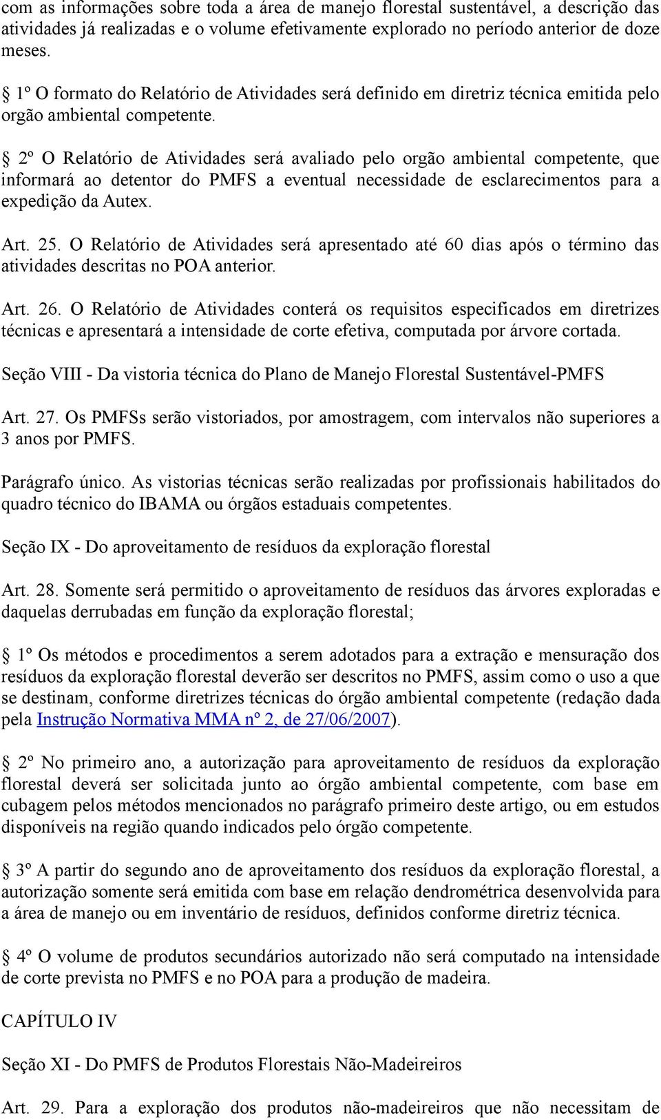 2º O Relatório de Atividades será avaliado pelo orgão ambiental competente, que informará ao detentor do PMFS a eventual necessidade de esclarecimentos para a expedição da Autex. Art. 25.