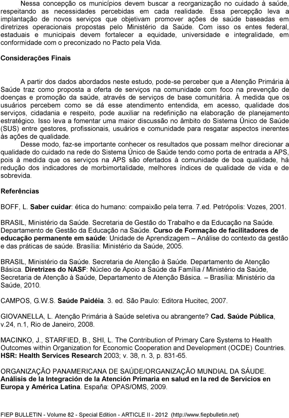 Com isso os entes federal, estaduais e municipais devem fortalecer a equidade, universidade e integralidade, em conformidade com o preconizado no Pacto pela Vida.