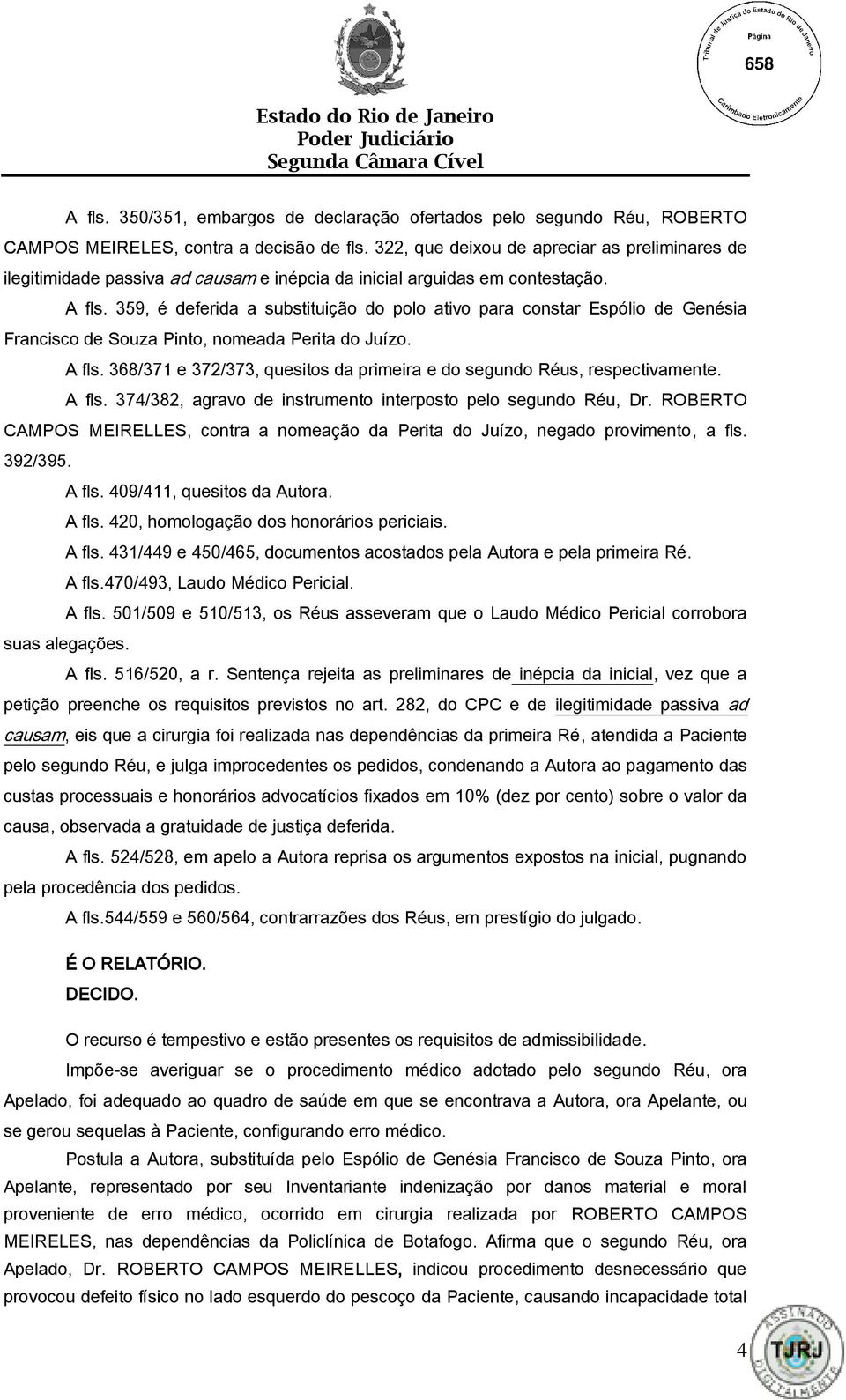 359, é deferida a substituição do polo ativo para constar Espólio de Genésia Francisco de Souza Pinto, nomeada Perita do Juízo. A fls.