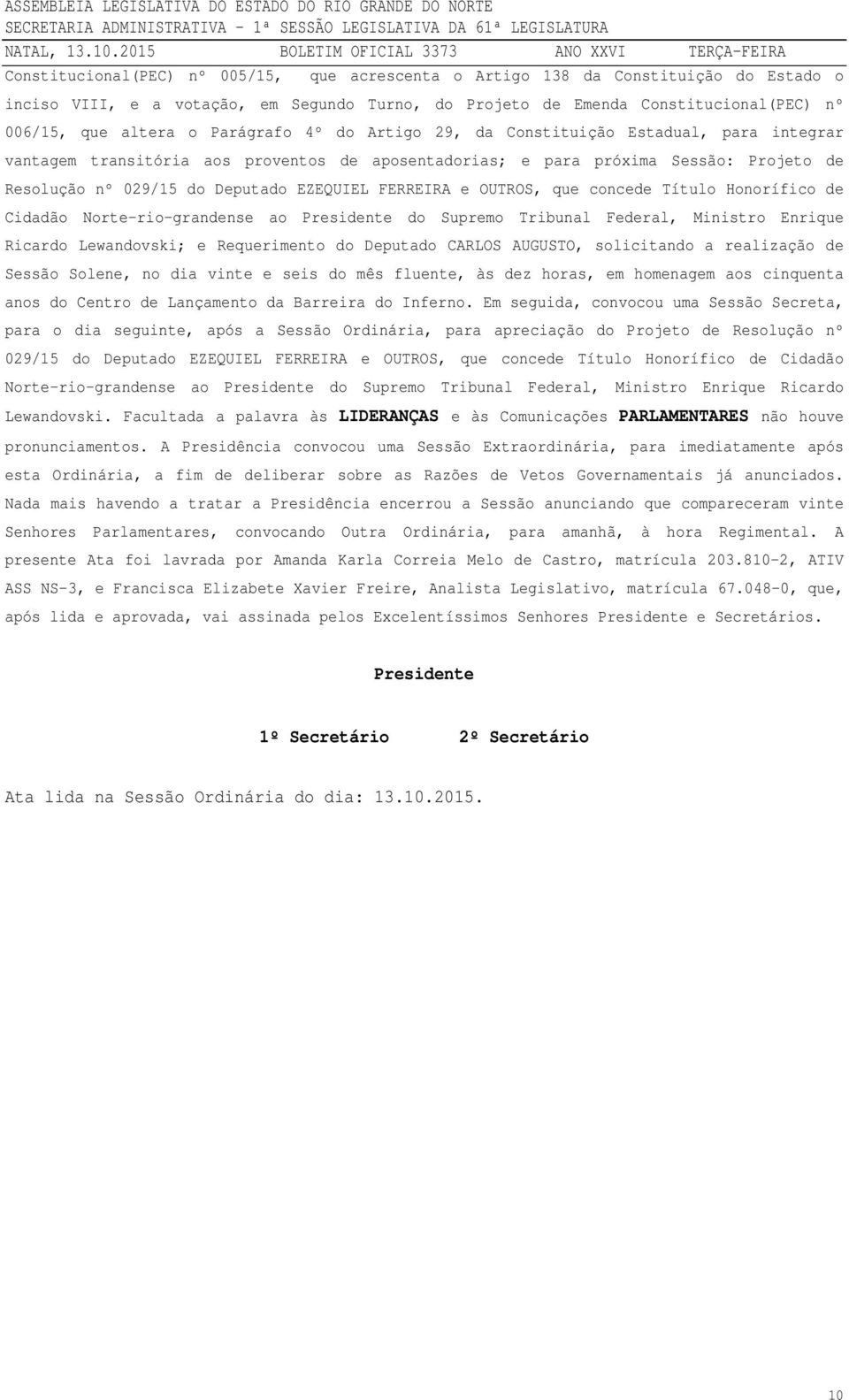 FERREIRA e OUTROS, que concede Título Honorífico de Cidadão Norte-rio-grandense ao Presidente do Supremo Tribunal Federal, Ministro Enrique Ricardo Lewandovski; e Requerimento do Deputado CARLOS