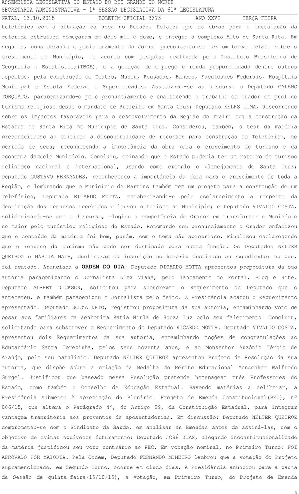 Estatística(IBGE), e a geração de emprego e renda proporcionado dentre outros aspectos, pela construção de Teatro, Museu, Pousadas, Bancos, Faculdades Federais, Hospitais Municipal e Escola Federal e