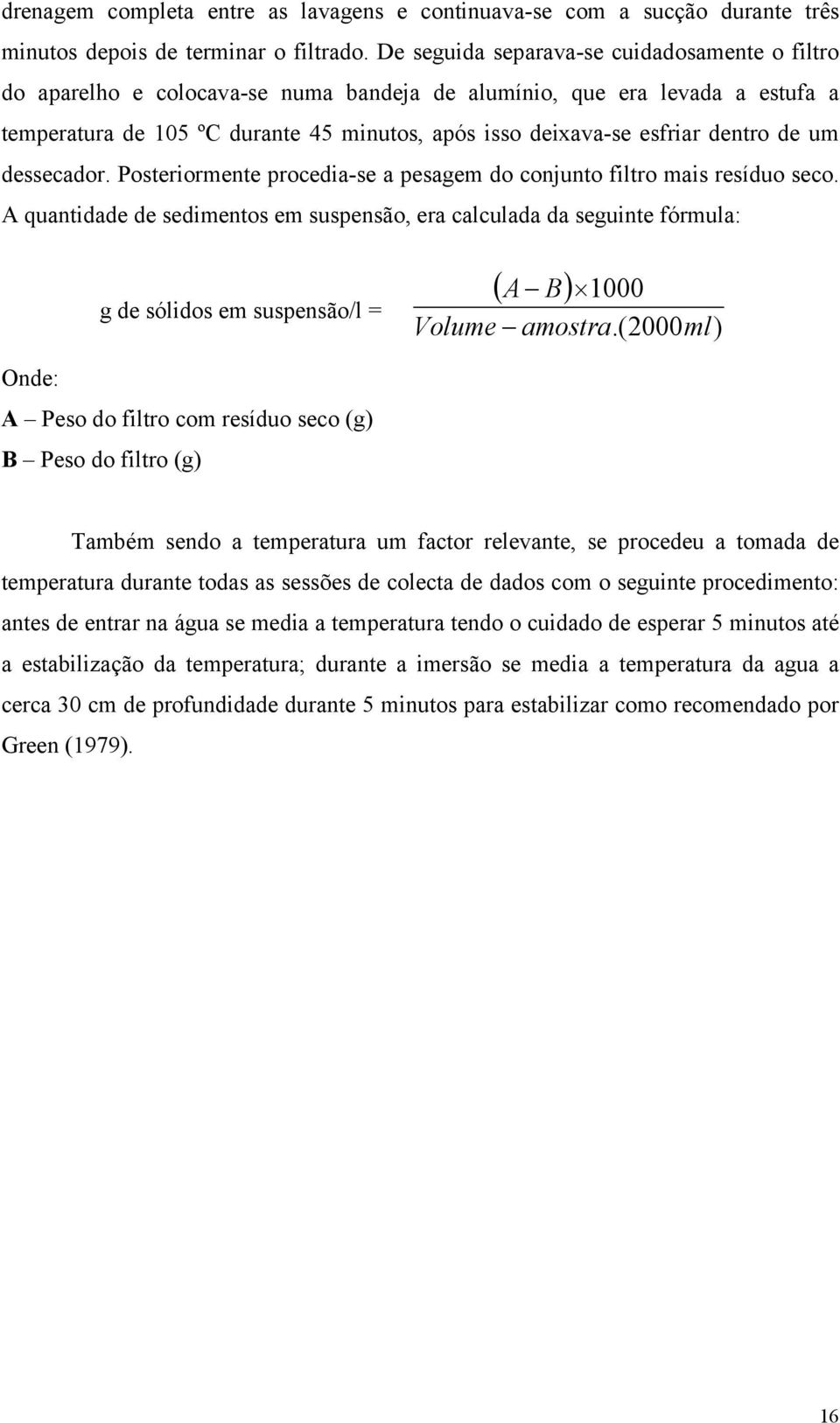 dentro de um dessecador. Posteriormente procedia-se a pesagem do conjunto filtro mais resíduo seco.