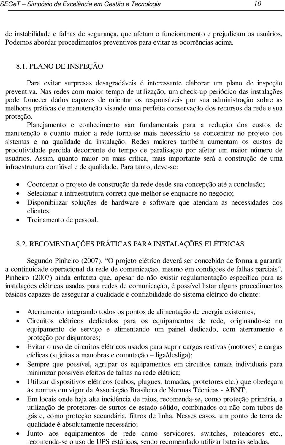 Nas redes com maior tempo de utilização, um check-up periódico das instalações pode fornecer dados capazes de orientar os responsáveis por sua administração sobre as melhores práticas de manutenção