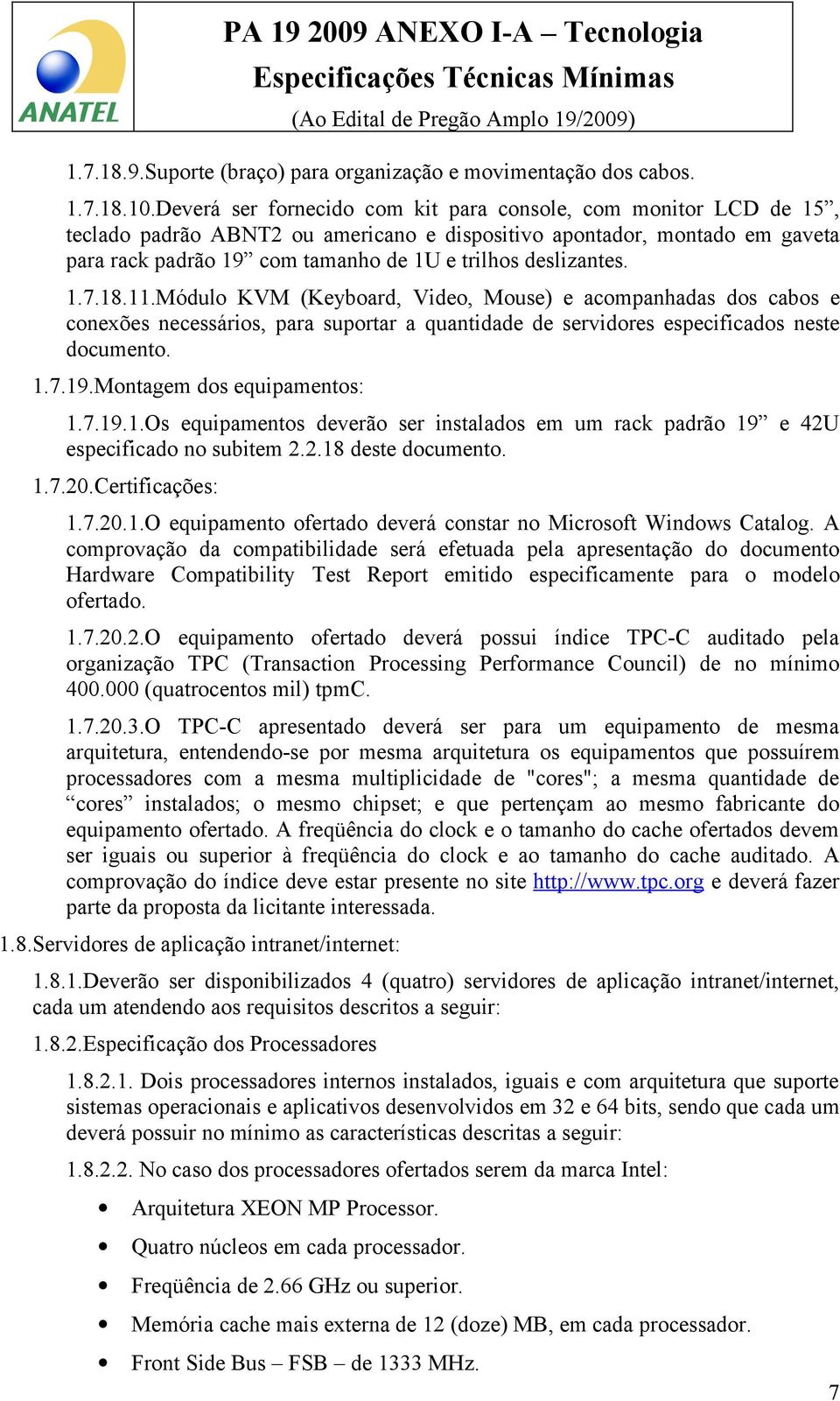 deslizantes. 1.7.18.11.Módulo KVM (Keyboard, Video, Mouse) e acompanhadas dos cabos e conexões necessários, para suportar a quantidade de servidores especificados neste documento. 1.7.19.