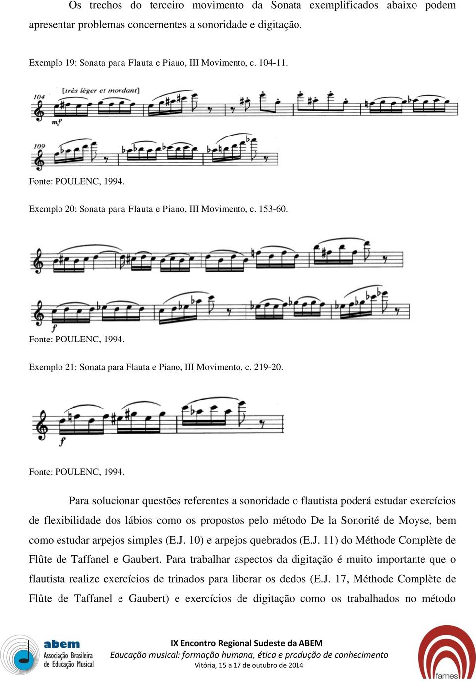 Para solucionar questões referentes a sonoridade o flautista poderá estudar exercícios de flexibilidade dos lábios como os propostos pelo método De la Sonorité de Moyse, bem como estudar arpejos
