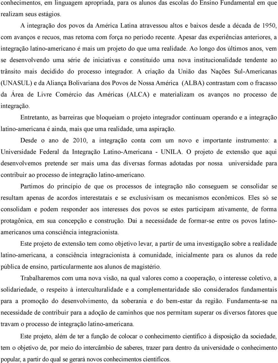 Apesar das experiências anteriores, a integração latino-americano é mais um projeto do que uma realidade.